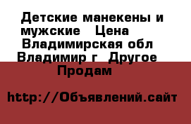 Детские манекены и мужские › Цена ­ 50 - Владимирская обл., Владимир г. Другое » Продам   